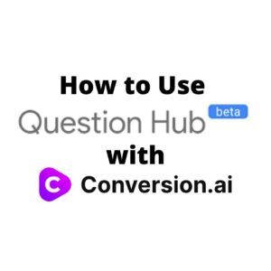 How to Use Google Questions Hub with Conversion AI
