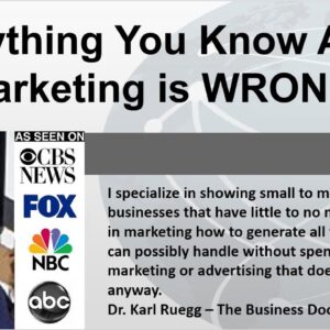 Everything You Know About Marketing Is WRONG by Dr. Karl Ruegg www.Lead-Generation-Experts.com