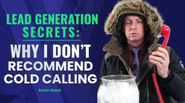 LEAD GENERATION SECRETS: WHY I DON’T RECOMMEND COLD CALLING - KEVIN WARD