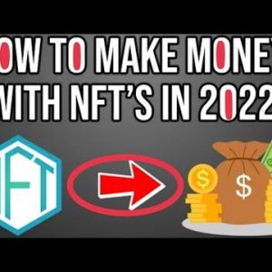 HOW TO MAKE MONEY WITH NFT'S IN 2022
