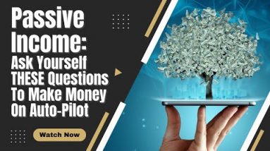 Passive Income: Ask Yourself THESE Questions To Make Money On Auto-Pilot