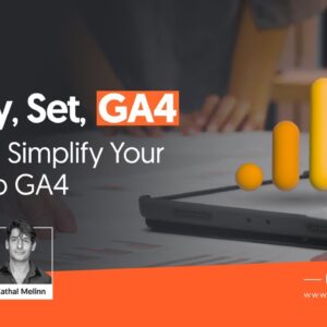 Ready, Set, GA4: How To Simplify Your Move to GA4